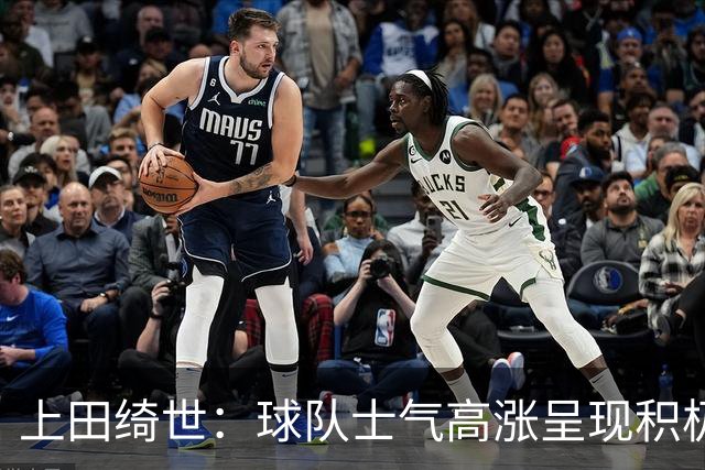 上田绮世：球队士气高涨呈现积极氛围，能以良好的状态迎接首战
